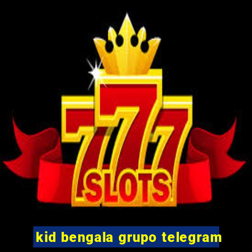 kid bengala grupo telegram